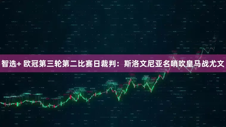 智选+ 欧冠第三轮第二比赛日裁判:斯洛文尼亚名哨吹皇马战尤文